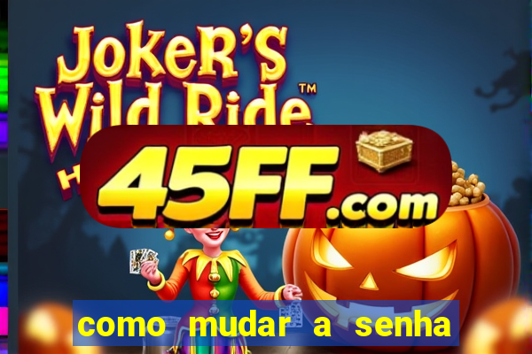 como mudar a senha de saque do jogo do tigre